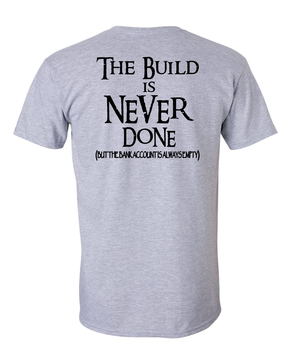 THE BUILD IS NEVER DONE TSHIRT