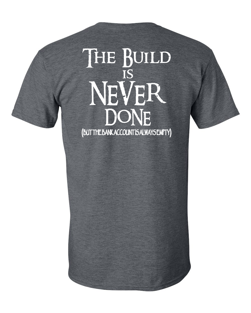 THE BUILD IS NEVER DONE TSHIRT