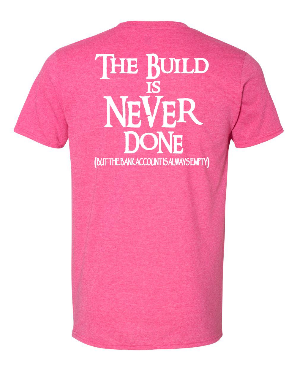 THE BUILD IS NEVER DONE TSHIRT