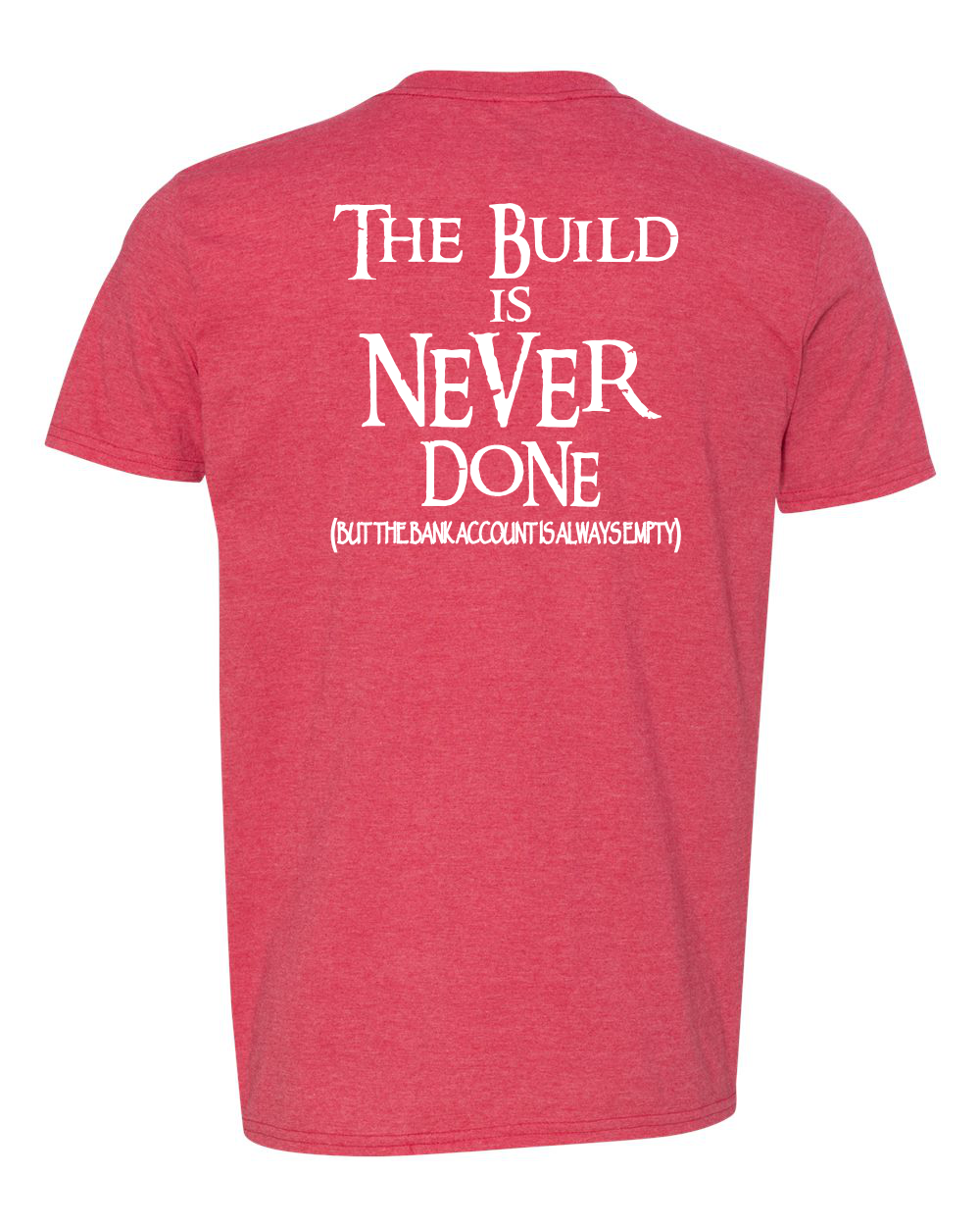 THE BUILD IS NEVER DONE TSHIRT